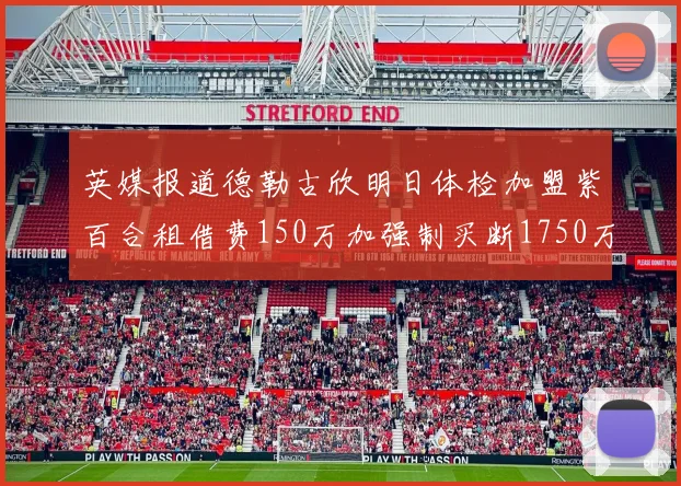 英媒报道德勒古欣明日体检加盟紫百合租借费150万加强制买断1750万