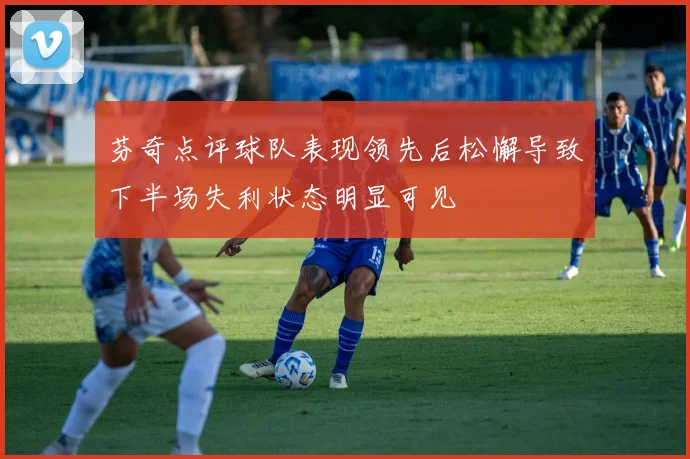 芬奇点评球队表现领先后松懈导致下半场失利状态明显可见