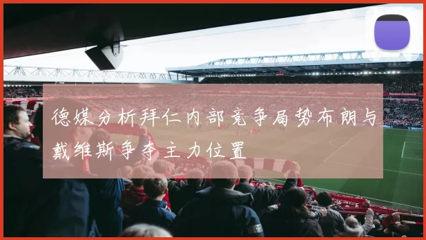 德媒分析拜仁内部竞争局势布朗与戴维斯争夺主力位置